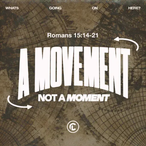 A Movement, Not A Moment | What's Going on Here? | Romans 15:14-21