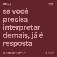 Se você precisa interpretar demais, já é resposta, com Renally Xavier