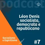Léon Denis socialista, democrata e republicano - Programa Socialismo e Espiritismo - Ep#07