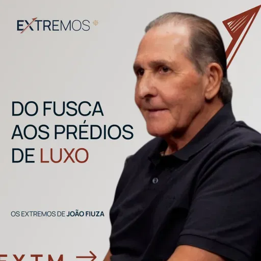 O HOMEM POR TRÁS DE UM DOS MAIORES GRUPOS IMOBILIÁRIOS DO NORDESTE COM JOÃO FIUZA | EXTREMOS