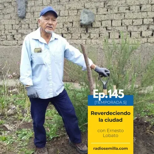 145: Reverdeciendo la ciudad, con Ernesto Lovato