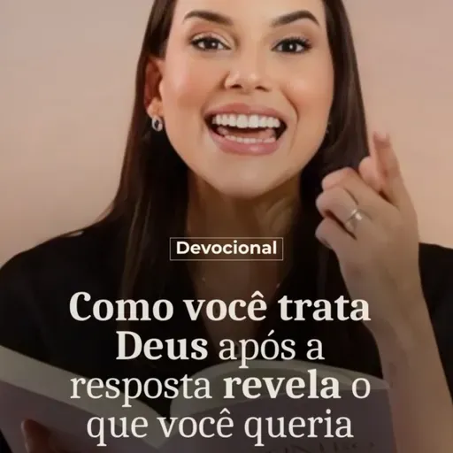 COMO VOCÊ TRATA DEUS APÓS A RESPOSTA REVELA O QUE VOCÊ QUERIA
