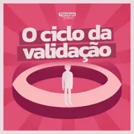 #275 - O ciclo da validação: quanto mais você precisa, mais a pessoa se afasta