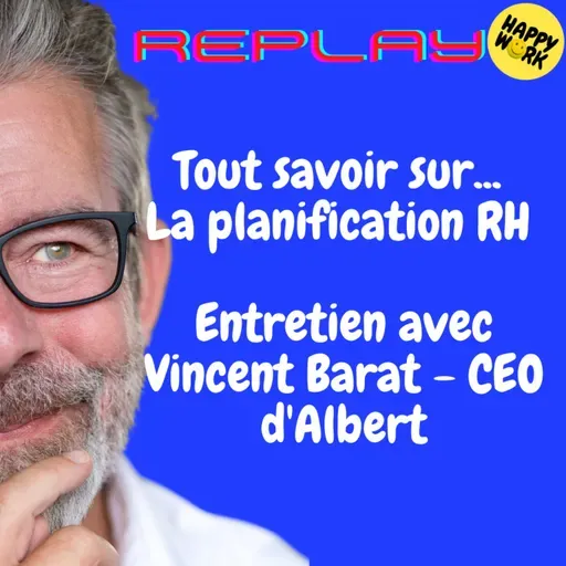 Happy Work - Bien-être au travail et management bienveillant - REPLAY- Tout savoir sur... La planification RH - Entretien avec Vincent Barat - CEO d'Albert