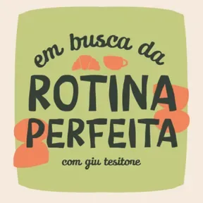 Em Busca da Rotina Perfeita, com Giu Tessitore