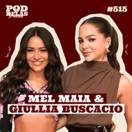 MEL MAIA E GIULLIA BUSCACIO - PODDELAS PODCAST #515