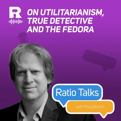 On utilitarianism, True Detective and the fedora [Ratio Talks w/ Paul Bloom]