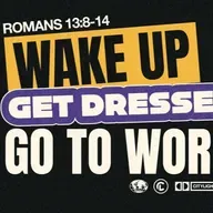 Wake Up, Get Dressed, Go to Work | What's Going On Here? | Romans 13:8-14