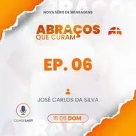 Abraços Que Curam | Episódio 06 | José Carlos da Silva
