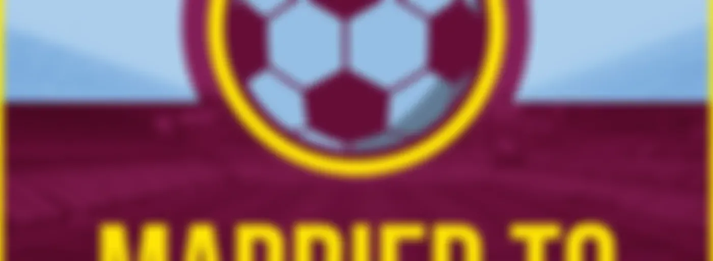 Married to Claret and Blue - an Aston Villa Podcast