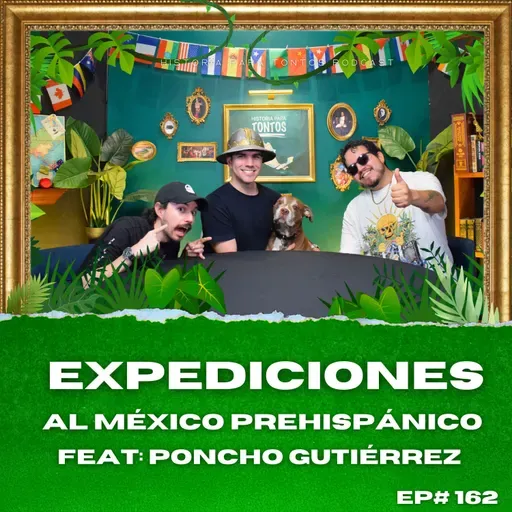 Expediciones al México Prehispanico - FEAT: Poncho Gutierrez - Historia para Tontos Podcast Ep#162