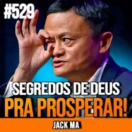 JACK MA | 7 PRINCÍPIOS BÍBLICOS PRA FICAR RICO | INSIGHTCAST #529
