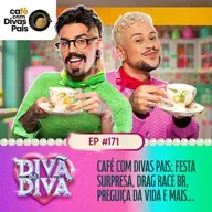 #171 - CAFÉ COM DIVAS PAIS: Festa surpresa, Drag Race BR, preguiça da vida e mais...