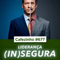 Cafezinho 677 - Liderança (in)segura- 