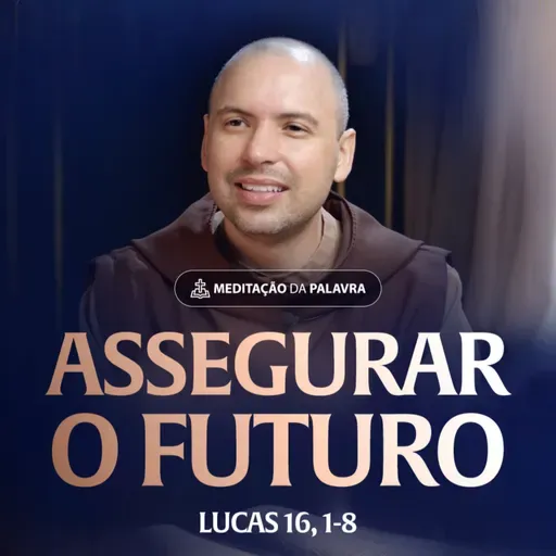 Assegurar o futuro | (Lucas 16, 1-8) #2522 | Meditação da Palavra