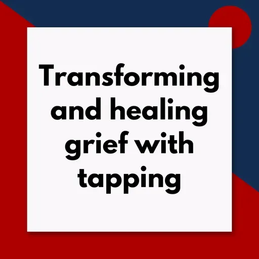 Transforming and healing grief with tapping (Pod #656)