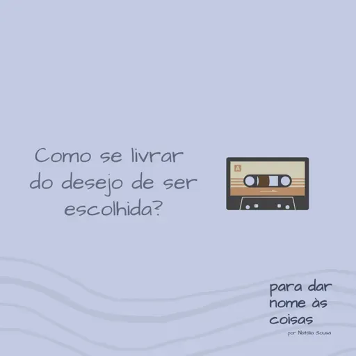 S07EP302 - Como se livrar do desejo de ser escolhida?
