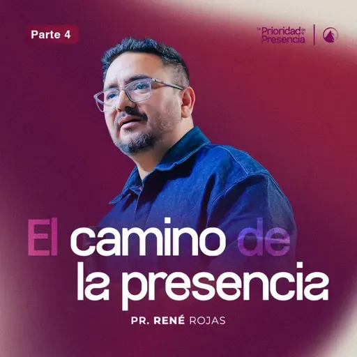 SERIE LA PRIORIDAD DE LA PRESENCIA - PT 4: EL CAMINO DE LA PRESENCIA // PR. RENÉ ROJAS