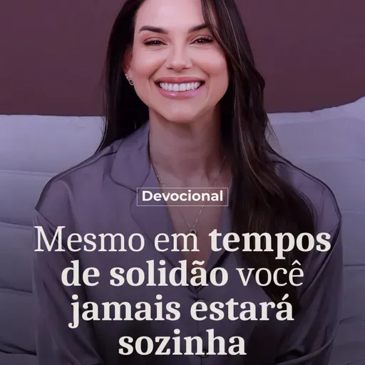 MESMO EM TEMPOS DE SOLIDÃO, VOCÊ JAMAIS ESTARÁ SOZINHA
