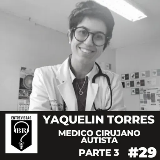 BR E #29. Dra. Yaquelin Torres. Médico Cirujano Autista. Parte 3 de 4.