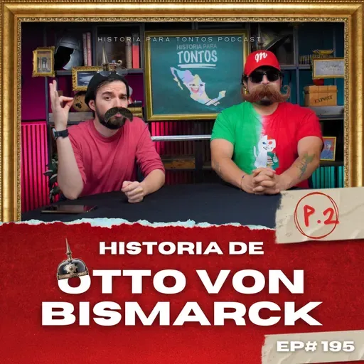 Otto Von Bismarck - P.2 - Historia para Tontos Podcast - Ep.#196