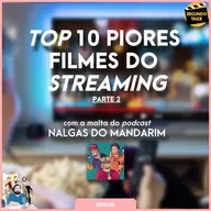 407 / TOP 10 Piores Filmes do Streaming / Parte 2 / com a malta do podcast NALGAS DO MANDARIM