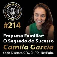 #214 - Empresa Familiar: O Segredo Do Sucesso Com Camila Garcia