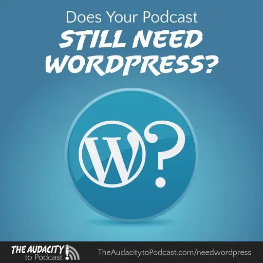413. Does Your Podcast Need WordPress Anymore?
