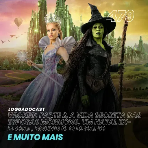 LoGGadoCast 479 - Wicked: Parte 2, A Vida Secreta das Esposas Mórmons, Um Natal Ex-Pecial, Round 6: O Desafio e muito mais