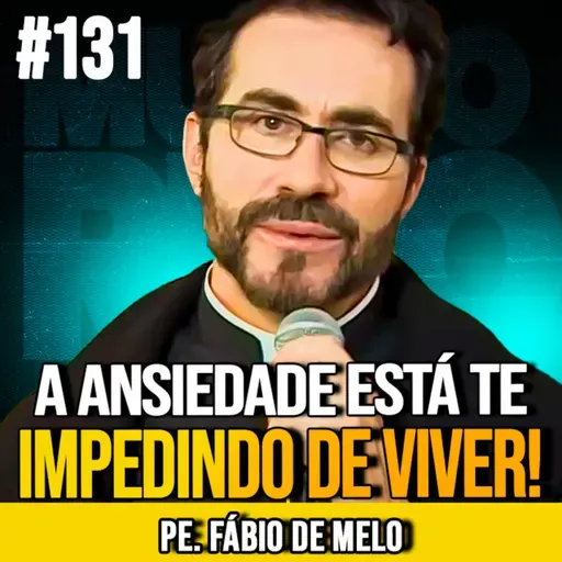 PE. FÁBIO DE MELO | O MAL SILENCIOSO DA ANSIEDADE NA VIDA MODERNA | MUNDOMENTAL #131