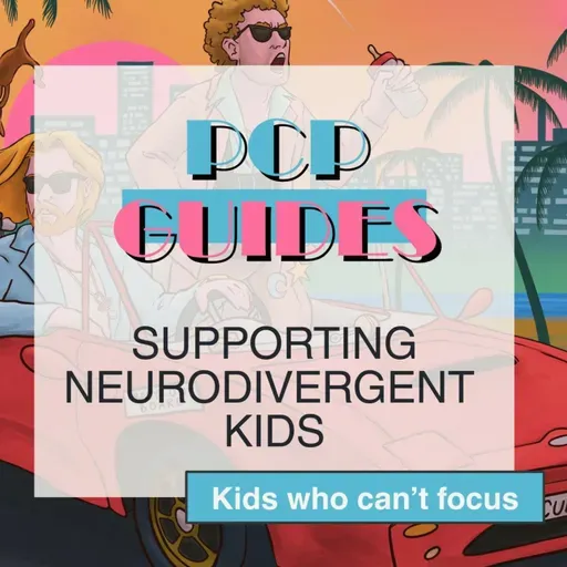PCP Guides: supporting neurodivergent kids - kids who can't focus