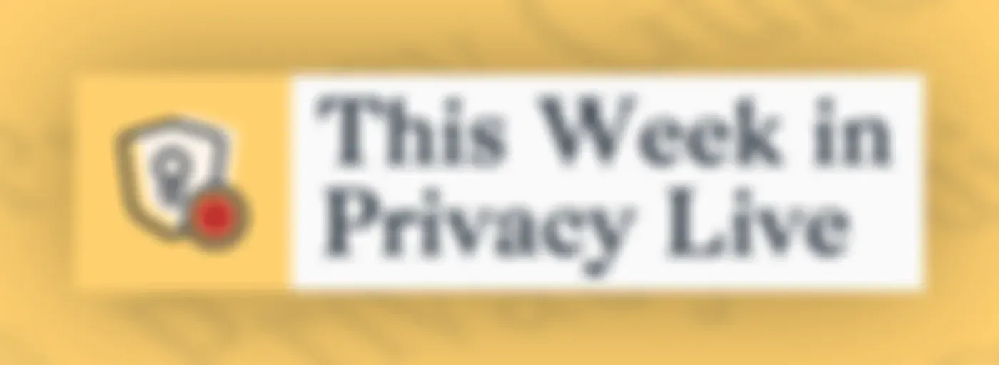 This Week in Privacy