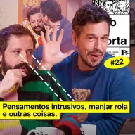 #22: PENSAMENTOS INTRUSIVOS, MANJAR ROLA E OUTRAS COISAS