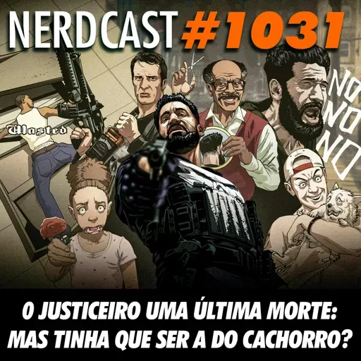 NerdCast 1031 - O Justiceiro Uma Última Morte: Mas Tinha Que Ser a do Cachorro?