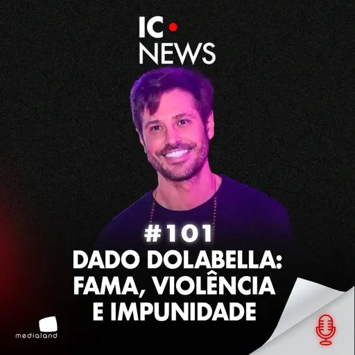 CICLO DA VI0LÊNCIA: AS MULHERES QUE ACUSAM DADO DOLABELLA - IC NEWS #101