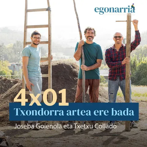 Egonarria 4x01: Txondorra artea ere bada I Joseba Goienola eta Txetxu Collado