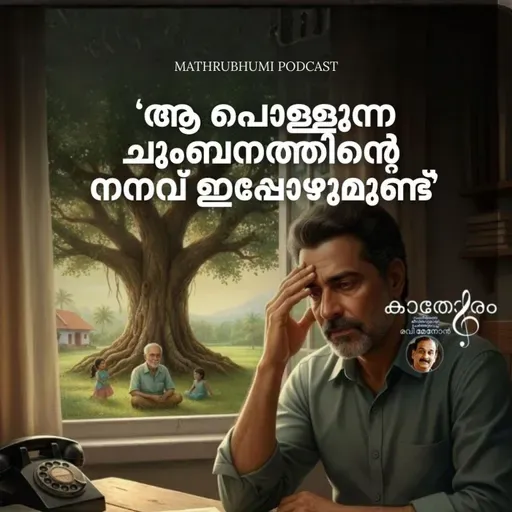 പൊള്ളുന്ന ചുംബനത്തിൻ്റെ നനവിപ്പോഴുമുണ്ട് നെറ്റിയിൽ | Kathoram | Podcast