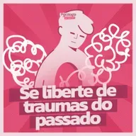 #257 - Se liberte dos traumas do passado