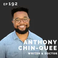 EP 192: Anthony Chin-Quee: Writer & Doctor