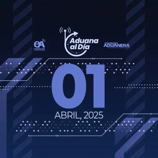 Aduana al Día - 01 de abril de 2025