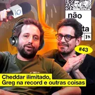 #43: CHEDDAR ILIMITADO, GREG NA RECORD E OUTRAS COISAS