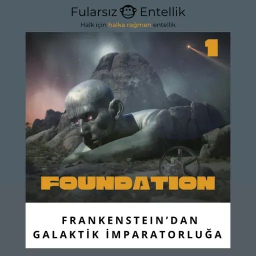 Foundation: Frankenstein'dan Galaktik İmparatorluklara