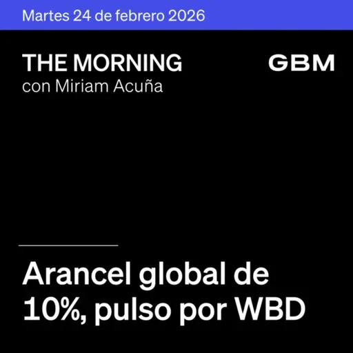 THE MORNING 24-02-26 | Arancel global de 10%, pulso por WBD, Citi vende más de Banamex y Airbnb como The Idea.