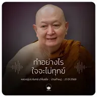 ทำอย่างไรใจจะไม่ทุกข์ : หลวงปู่ปราโมทย์ ปาโมชฺโช 27 ม.ค. 2569