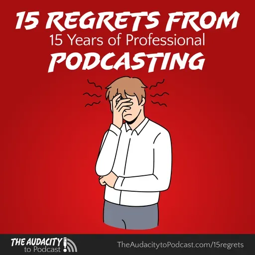 394. 15 Regrets from 15 Years of Professional Podcasting