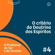 O critério da Doutrina dos espíritos - Programa O problema do ser e do destino - Ep#04