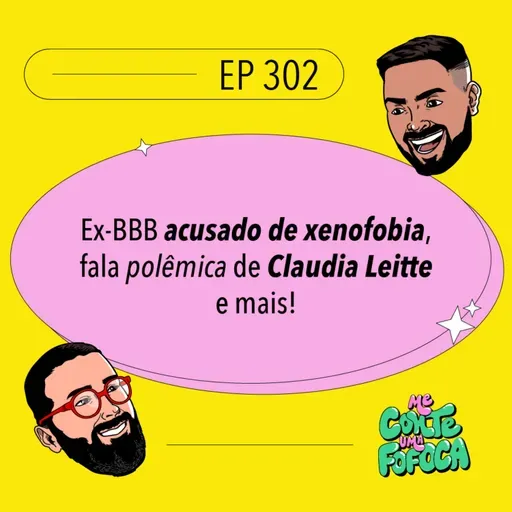 #302: Ex-BBB acusado de xenofobia, fala polêmica de Claudia Leitte e mais!
