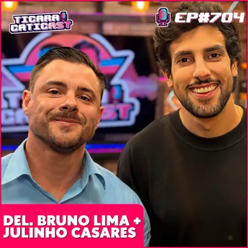 EP 704 - DELEGADO BRUNO LIMA + JULINHO CASARES