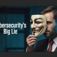 BIG LIES in Cybersecurity--Why We Need to Rebuild the Industry