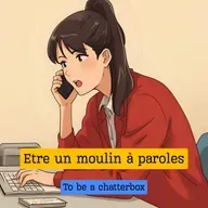 Etre un moulin à paroles